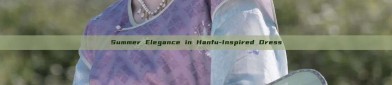 Summer Elegance in Hanfu-Inspired Dress