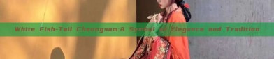 White Fish-Tail Cheongsam:A Symbol of Elegance and Tradition