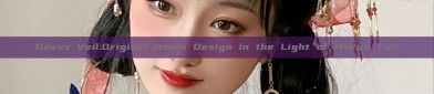 Dawns Veil:Original Hanfu Design in the Light of Morns Tint