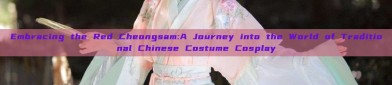 Embracing the Red Cheongsam:A Journey into the World of Traditional Chinese Costume Cosplay