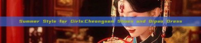 Summer Style for Girls:Cheongsam Shoes and Qipao Dress
