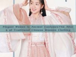 Elegant Women in Ancient Costumes:The Allure of Traditional Chinese Womens Clothing