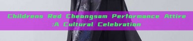 Childrens Red Cheongsam Performance Attire:A Cultural Celebration