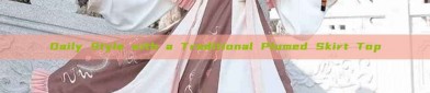 Daily Style with a Traditional Plumed Skirt Top