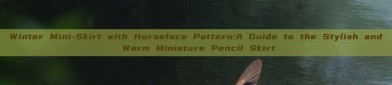 Winter Mini-Skirt with Horseface Pattern:A Guide to the Stylish and Warm Miniature Pencil Skirt