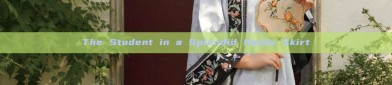 The Student in a Splendid Hanfu Skirt