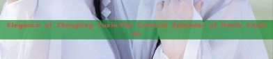 Elegance of Zhongling Yuxiu:The Cultural Splendor of Hanfu Fashion