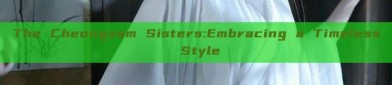 The Cheongsam Sisters:Embracing a Timeless Style