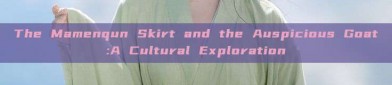 The Mamenqun Skirt and the Auspicious Goat:A Cultural Exploration