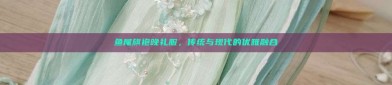 鱼尾旗袍晚礼服，传统与现代的优雅融合
