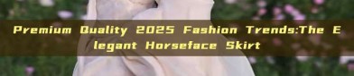 Premium Quality 2025 Fashion Trends:The Elegant Horseface Skirt
