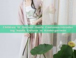 Children in Ancient Hanfu Costumes:Introducing Hanfu Culture in Kindergartens