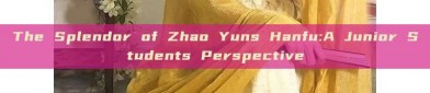 The Splendor of Zhao Yuns Hanfu:A Junior Students Perspective