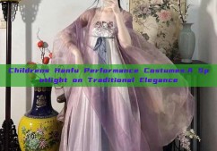Childrens Hanfu Performance Costumes:A Spotlight on Traditional Elegance