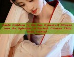 Hanfu Children in the Han Dynasty:A Glimpse into the Splendor of Ancient Chinese Childhood Fashion