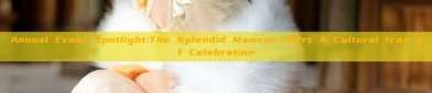 Annual Event Spotlight:The Splendid Mamens Skirt A Cultural Icon of Celebration