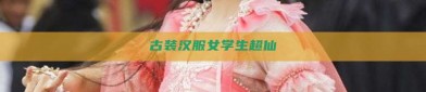 古装汉服女学生超仙