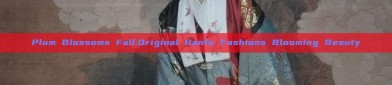 Plum Blossoms Fall:Original Hanfu Fashions Blooming Beauty