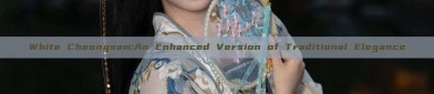 White Cheongsam:An Enhanced Version of Traditional Elegance