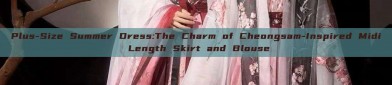 Plus-Size Summer Dress:The Charm of Cheongsam-Inspired Midi Length Skirt and Blouse