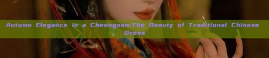 Autumn Elegance in a Cheongsam:The Beauty of Traditional Chinese Dress
