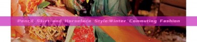 Pencil Skirt and Horseface Style:Winter Commuting Fashion