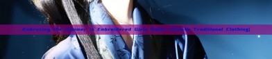 Embracing the Summer in Embroidered Girls Hanfu Chinese Traditional Clothing)