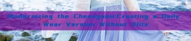 Modernizing the Cheongsam:Creating a Daily Wear Version Without Slits