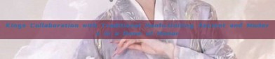 Kings Collaboration with Traditional Hanfu:Uniting Ancient and Modern in a Game of Honor