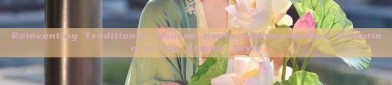 Reinventing Traditional Chinese Hanfu Fashion:Modern Evolution of the Classic Style