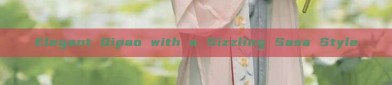 Elegant Qipao with a Sizzling Sasa Style