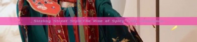 Sizzling Street Style:The Rise of Spicy Lady Cheongsam