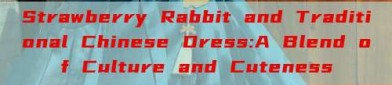 Strawberry Rabbit and Traditional Chinese Dress:A Blend of Culture and Cuteness