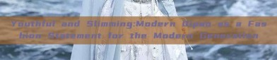 Youthful and Slimming:Modern Qipao as a Fashion Statement for the Modern Generation