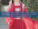 Childrens Horseface Skirt and Traditional Hanfu Headwear:A Guide to Traditional Chinese童装服饰