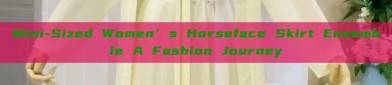 Mini-Sized Women’s Horseface Skirt Ensemble A Fashion Journey