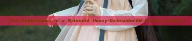 The Noblewoman in a Splendid Heavy-Embroidered Hanfu Costume