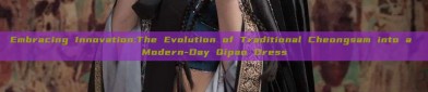 Embracing Innovation:The Evolution of Traditional Cheongsam into a Modern-Day Qipao Dress