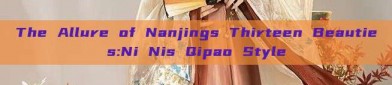 The Allure of Nanjings Thirteen Beauties:Ni Nis Qipao Style
