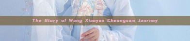 The Story of Wang Xiaoyas Cheongsam Journey