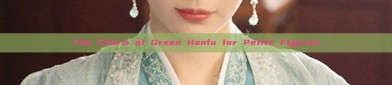 The Charm of Green Hanfu for Petite Figures