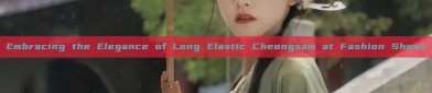 Embracing the Elegance of Long Elastic Cheongsam at Fashion Shows