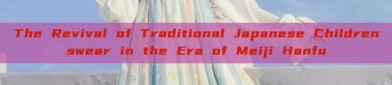 The Revival of Traditional Japanese Childrenswear in the Era of Meiji Hanfu