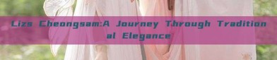 Lizs Cheongsam:A Journey Through Traditional Elegance