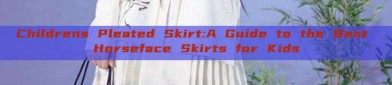 Childrens Pleated Skirt:A Guide to the Best Horseface Skirts for Kids