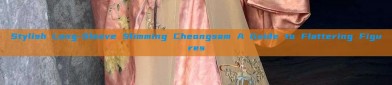 Stylish Long-Sleeve Slimming Cheongsam A Guide to Flattering Figures