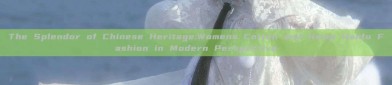 The Splendor of Chinese Heritage:Womens Cotton and Hemp Hanfu Fashion in Modern Perspective