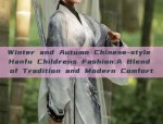 Winter and Autumn Chinese-style Hanfu Childrens Fashion:A Blend of Tradition and Modern Comfort