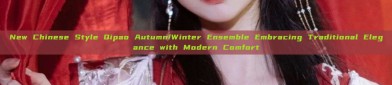 New Chinese Style Qipao Autumn/Winter Ensemble Embracing Traditional Elegance with Modern Comfort