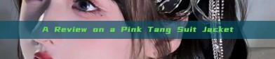 A Review on a Pink Tang Suit Jacket